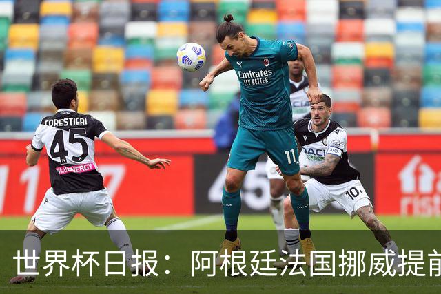 世界杯日报：阿根廷法国挪威提前出线 约旦两连败出局
