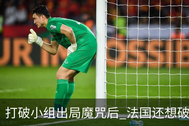 打破小组出局魔咒后 法国还想破60年无球队卫冕魔咒